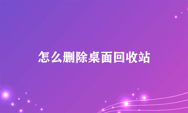 怎么删除桌面回收站