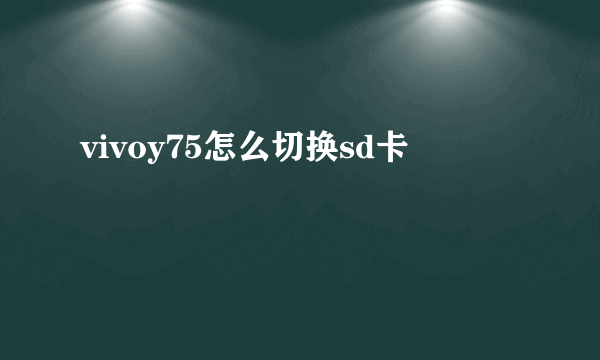 vivoy75怎么切换sd卡