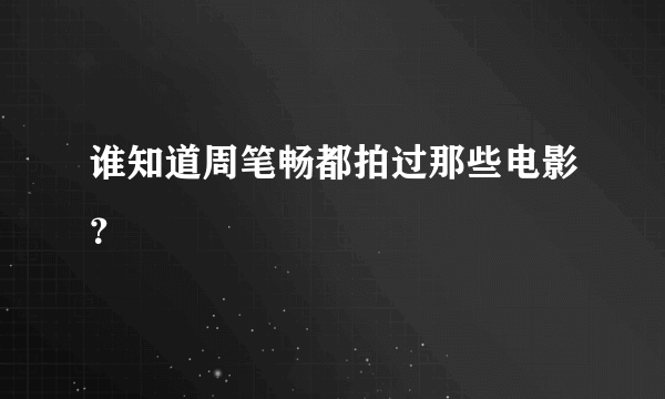 谁知道周笔畅都拍过那些电影？