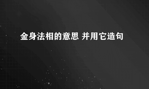 金身法相的意思 并用它造句