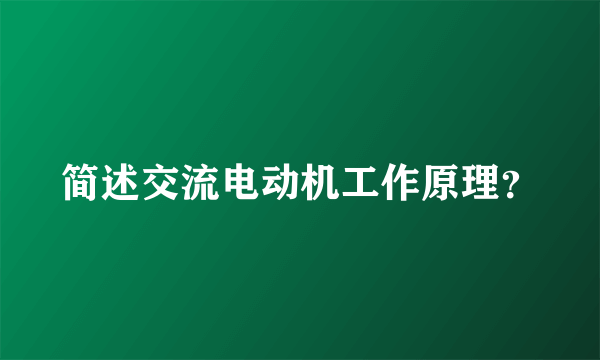 简述交流电动机工作原理？