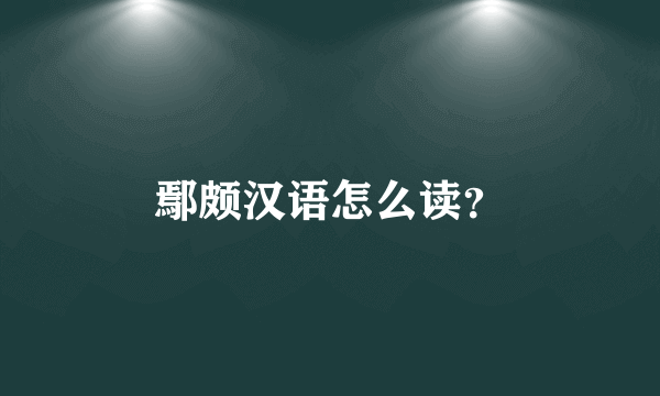 鄢颇汉语怎么读？