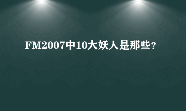 FM2007中10大妖人是那些？