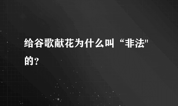 给谷歌献花为什么叫“非法