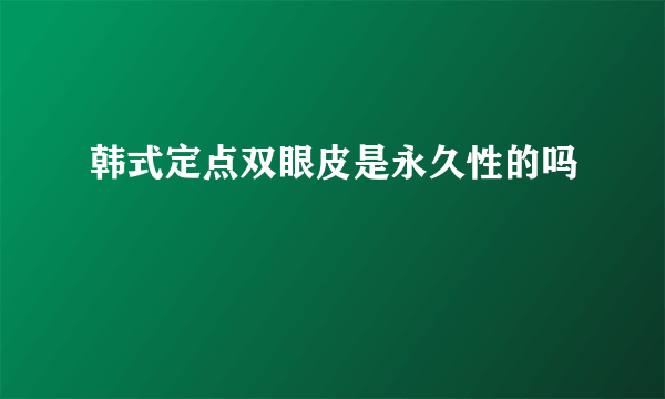 韩式定点双眼皮是永久性的吗