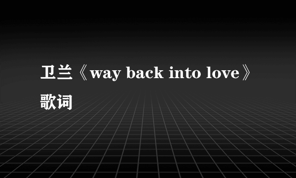 卫兰《way back into love》歌词