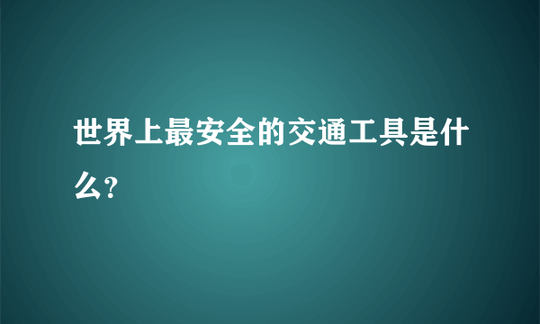 世界上最安全的交通工具是什么？