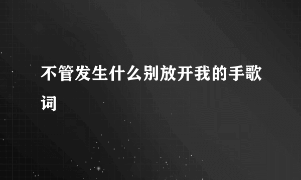 不管发生什么别放开我的手歌词