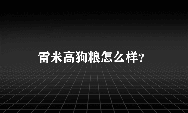 雷米高狗粮怎么样？