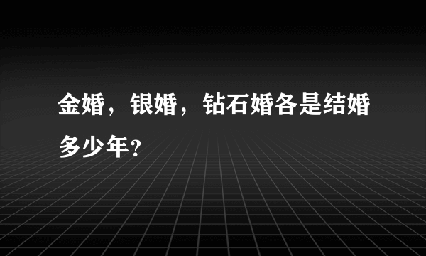 金婚，银婚，钻石婚各是结婚多少年？