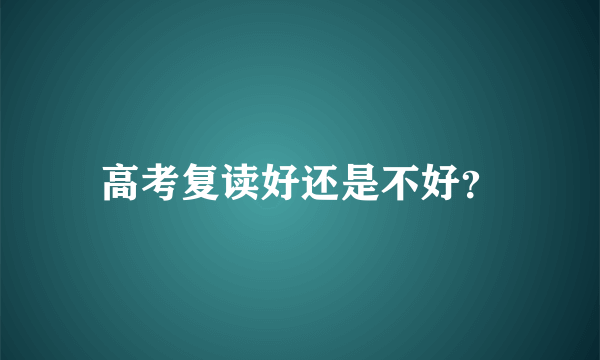 高考复读好还是不好？