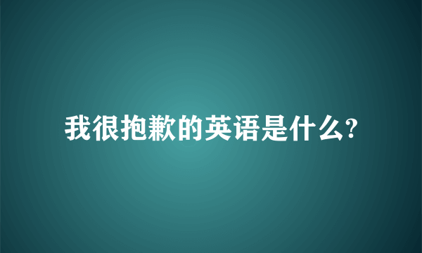 我很抱歉的英语是什么?