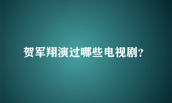 贺军翔演过哪些电视剧？