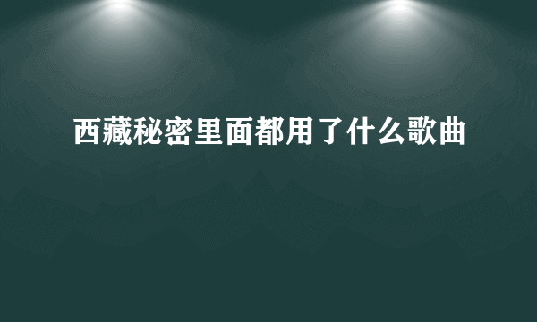 西藏秘密里面都用了什么歌曲