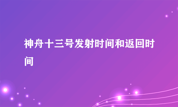 神舟十三号发射时间和返回时间