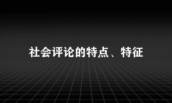 社会评论的特点、特征