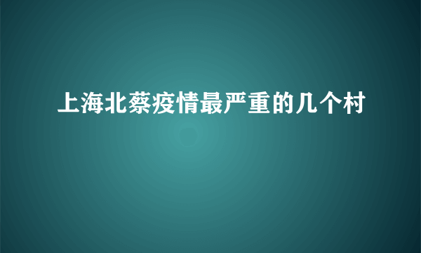 上海北蔡疫情最严重的几个村