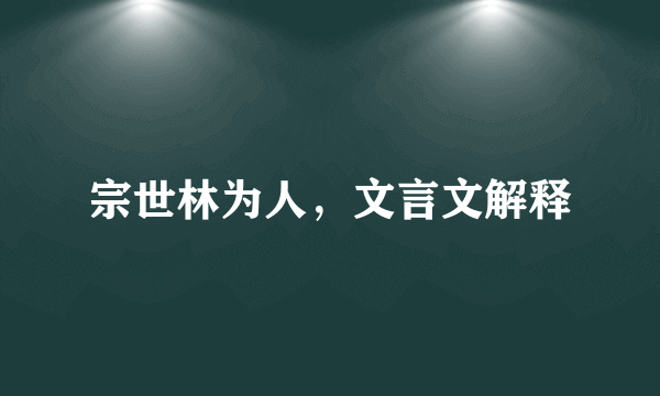 宗世林为人，文言文解释