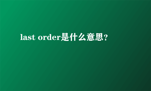 last order是什么意思？