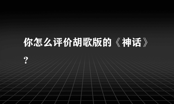 你怎么评价胡歌版的《神话》？