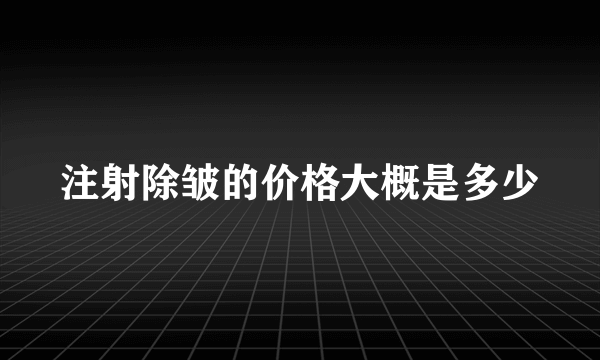 注射除皱的价格大概是多少