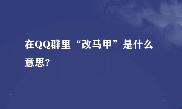 在QQ群里“改马甲”是什么意思?