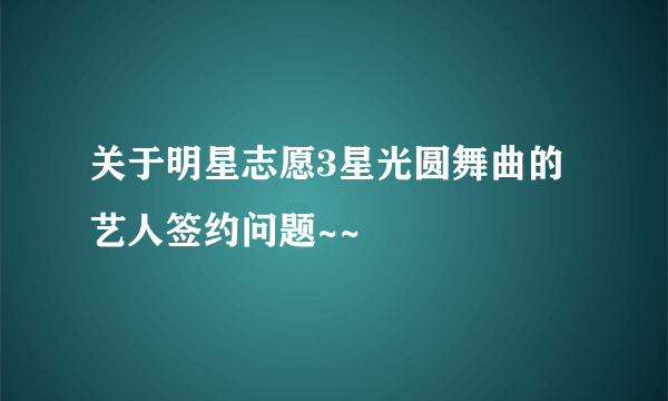 关于明星志愿3星光圆舞曲的艺人签约问题~~