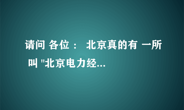 请问 各位 ： 北京真的有 一所 叫 