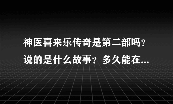 神医喜来乐传奇是第二部吗？说的是什么故事？多久能在电视上看见？