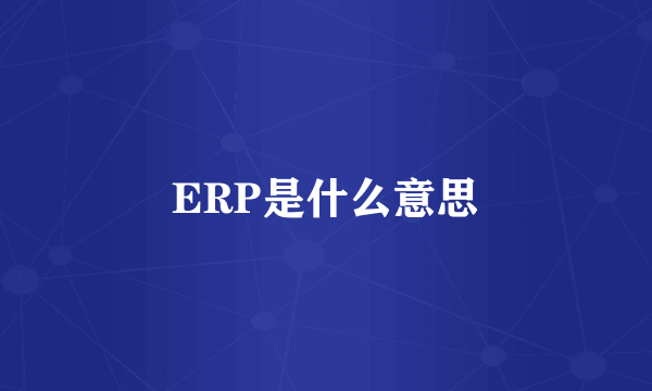 ERP是什么意思