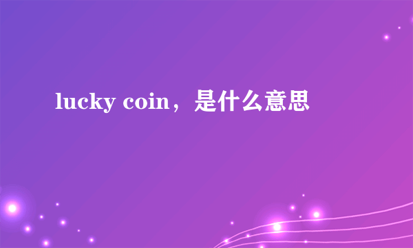 lucky coin，是什么意思