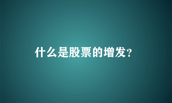 什么是股票的增发？