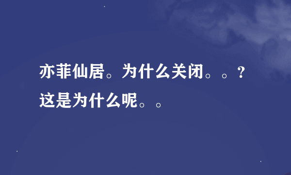 亦菲仙居。为什么关闭。。？这是为什么呢。。