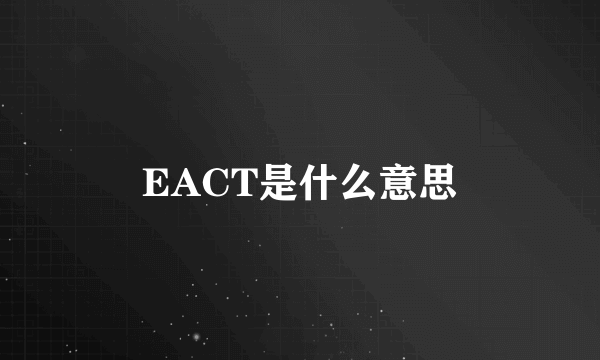 EACT是什么意思