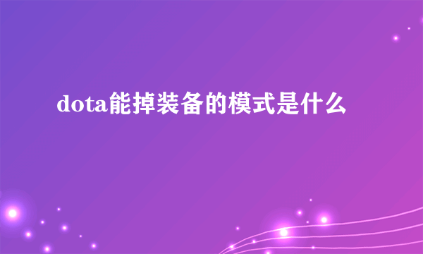 dota能掉装备的模式是什么