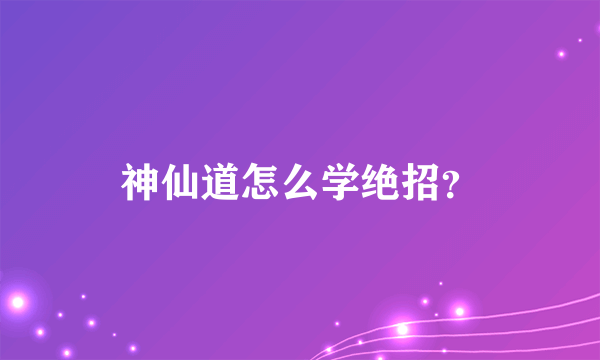 神仙道怎么学绝招？