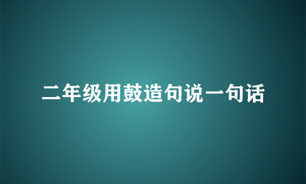 二年级用鼓造句说一句话