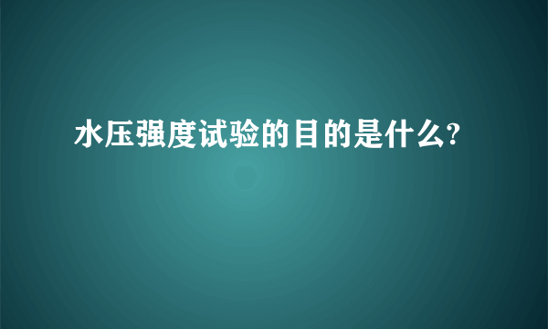 水压强度试验的目的是什么?