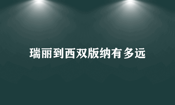 瑞丽到西双版纳有多远