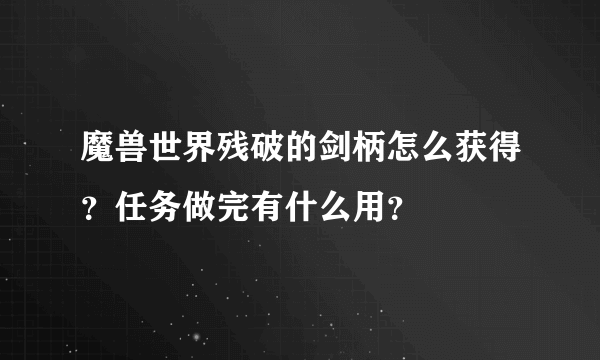 魔兽世界残破的剑柄怎么获得？任务做完有什么用？