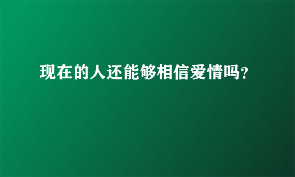 现在的人还能够相信爱情吗？