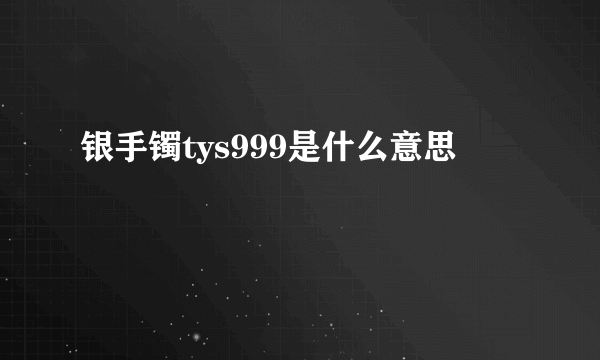 银手镯tys999是什么意思