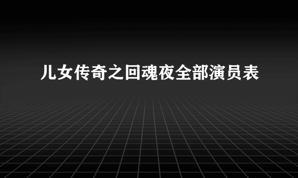 儿女传奇之回魂夜全部演员表