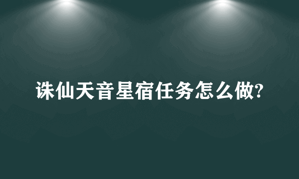 诛仙天音星宿任务怎么做?