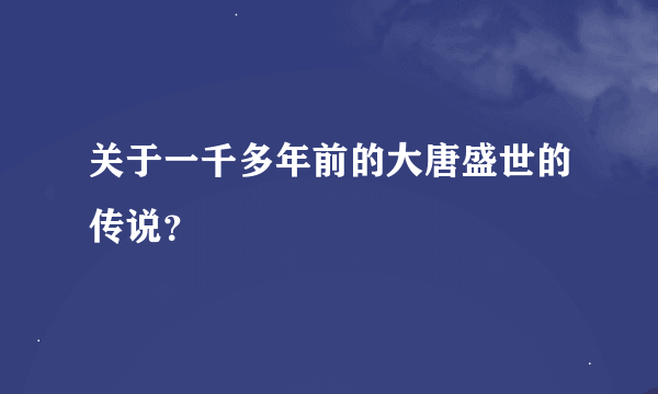 关于一千多年前的大唐盛世的传说？