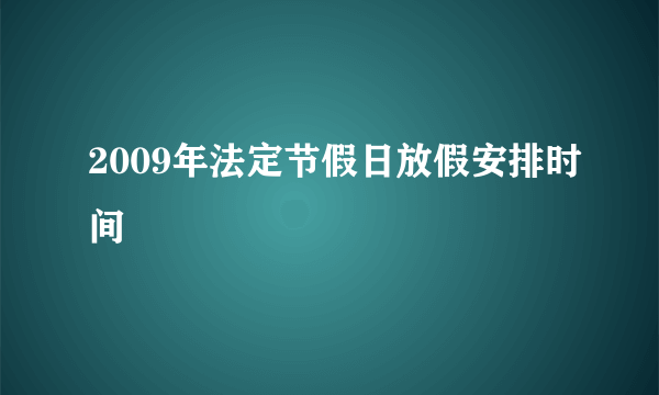 2009年法定节假日放假安排时间