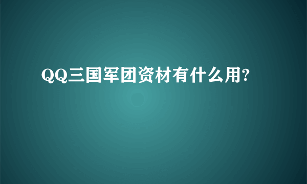 QQ三国军团资材有什么用?