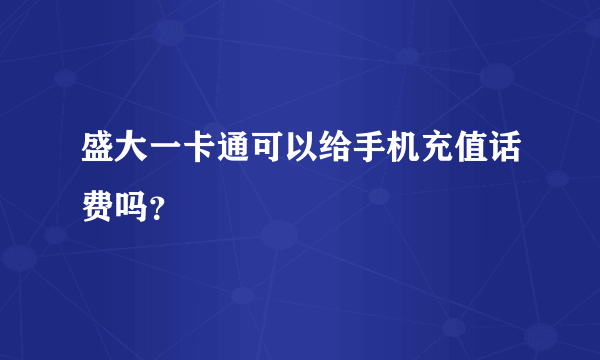 盛大一卡通可以给手机充值话费吗？