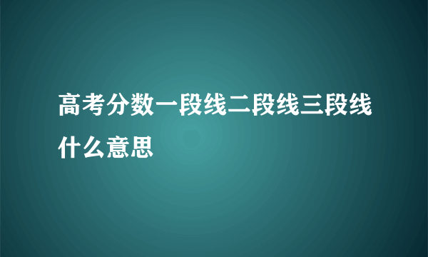 高考分数一段线二段线三段线什么意思