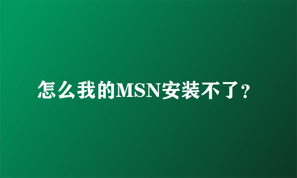 怎么我的MSN安装不了？